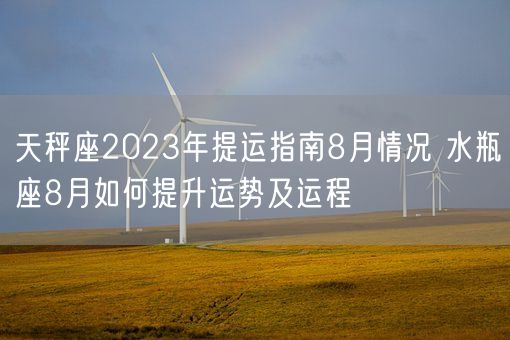 天秤座2023年提运指南8月情况 水瓶座8月如何提升运势及运程(图1)
