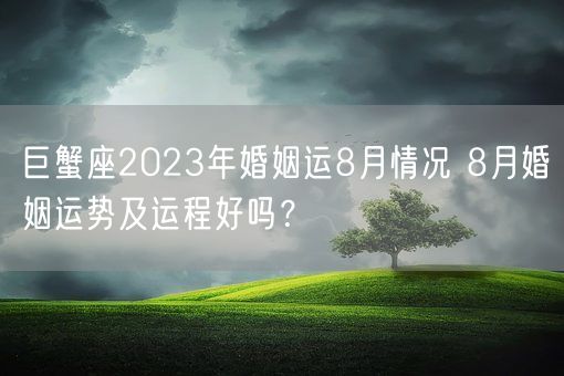 巨蟹座2023年婚姻运8月情况 8月婚姻运势及运程好吗？(图1)