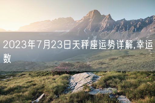 2023年7月23日天秤座运势详解,幸运数(图1)