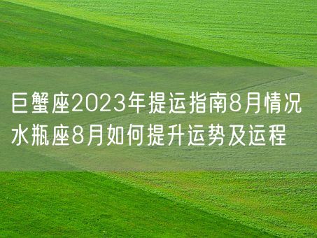 巨蟹座2023年提运指南8月情况 水瓶座8月如何提升运势及运程(图1)