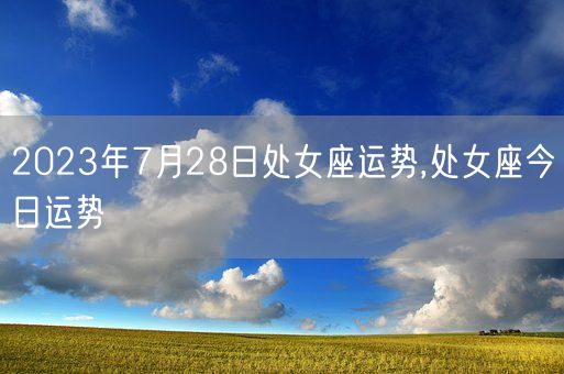 2023年7月28日处女座运势,处女座今日运势(图1)