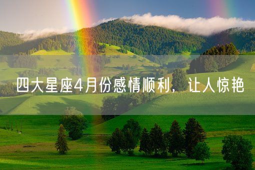 四大星座4月份感情顺利，让人惊艳(图1)