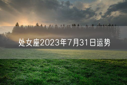 处女座2023年7月31日运势(图1)