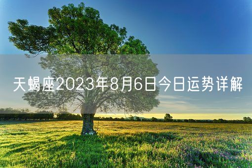 天蝎座2023年8月6日今日运势详解(图1)
