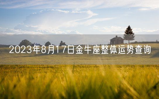 2023年8月17日金牛座整体运势查询(图1)