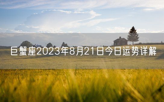巨蟹座2023年8月21日今日运势详解(图1)