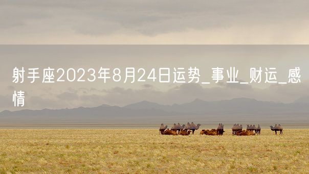 射手座2023年8月24日运势_事业_财运_感情(图1)