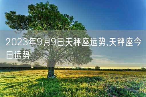2023年9月9日天秤座运势,天秤座今日运势(图1)