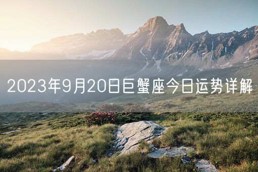 2023年9月20日巨蟹座今日运势详解(图1)