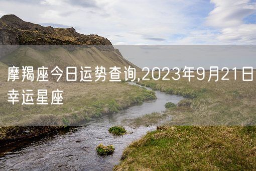 摩羯座今日运势查询,2023年9月21日幸运星座(图1)