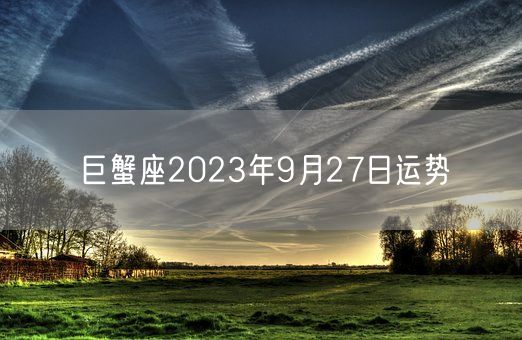 巨蟹座2023年9月27日运势(图1)