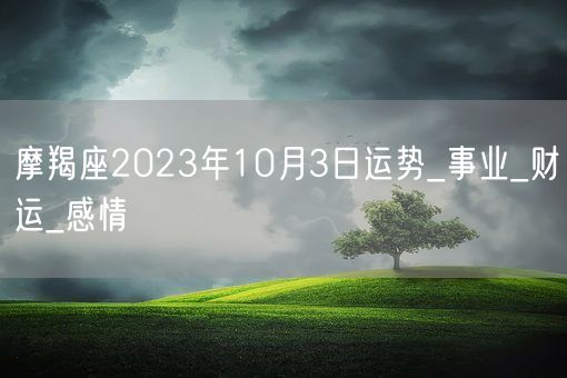 摩羯座2023年10月3日运势_事业_财运_感情(图1)