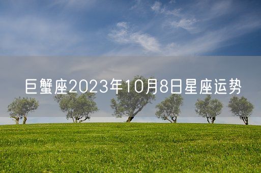 巨蟹座2023年10月8日星座运势(图1)