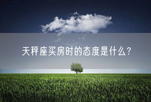 天秤座买房时的态度是什么？(图1)