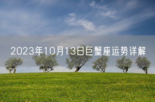 2023年10月13日巨蟹座运势详解(图1)