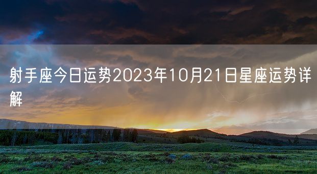 射手座今日运势2023年10月21日星座运势详解(图1)