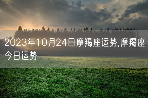 2023年10月24日摩羯座运势,摩羯座今日运势(图1)