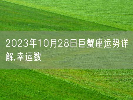 2023年10月28日巨蟹座运势详解,幸运数(图1)