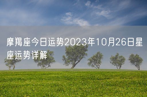 摩羯座今日运势2023年10月26日星座运势详解(图1)