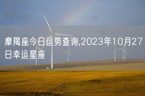 摩羯座今日运势查询,2023年10月27日幸运星座(图1)