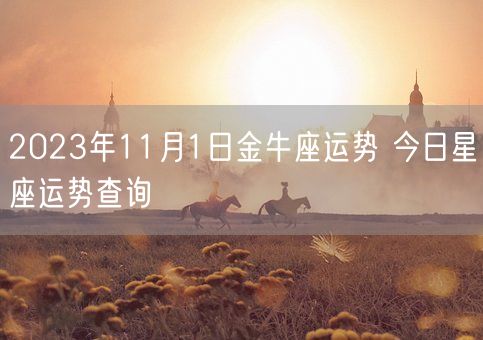 2023年11月1日金牛座运势 今日星座运势查询(图1)