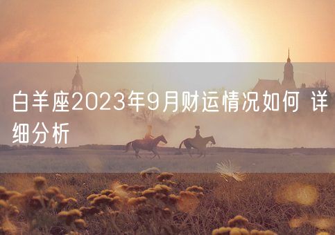 白羊座2023年9月财运情况如何 详细分析(图1) 白羊座2023年9月财运情况如何 详细分析(图1)
