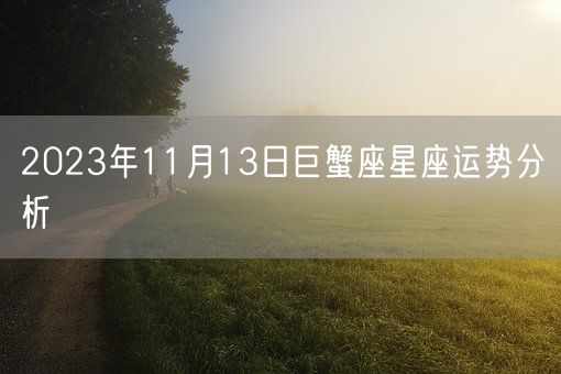 2023年11月13日巨蟹座星座运势分析(图1)