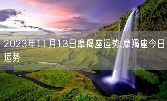2023年11月13日摩羯座运势,摩羯座今日运势(图1)