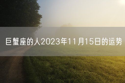 巨蟹座的人2023年11月15日的运势(图1)