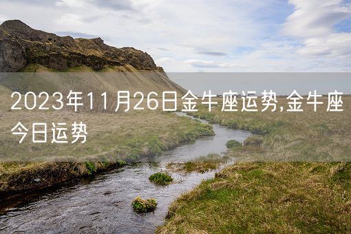 2023年11月26日金牛座运势,金牛座今日运势(图1)