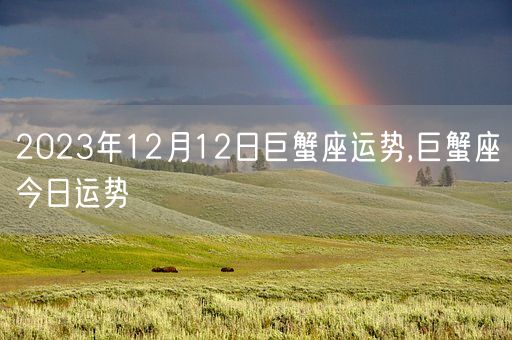 2023年12月12日巨蟹座运势,巨蟹座今日运势(图1)