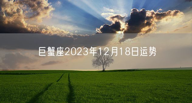 巨蟹座2023年12月18日运势(图1)