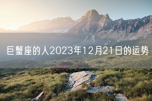 巨蟹座的人2023年12月21日的运势(图1)