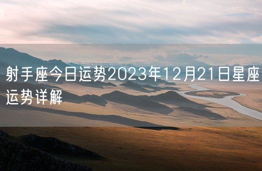 射手座今日运势2023年12月21日星座运势详解(图1)