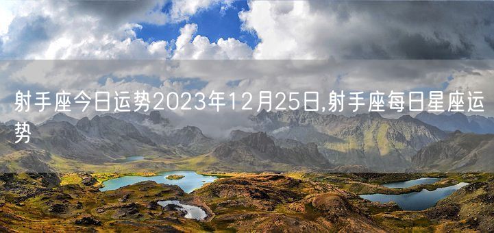 射手座今日运势2023年12月25日,射手座每日星座运势(图1)