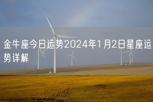 金牛座今日运势2024年1月2日星座运势详解(图1)