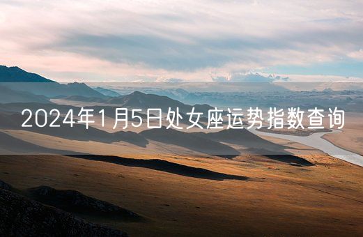 2024年1月5日处女座运势指数查询(图1)