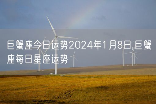 巨蟹座今日运势2024年1月8日,巨蟹座每日星座运势(图1)