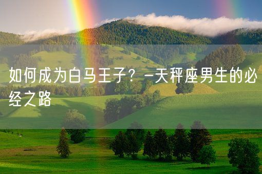 如何成为白马王子？-天秤座男生的必经之路(图1)