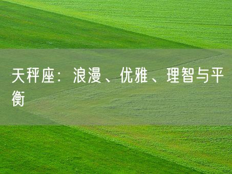 天秤座：浪漫、优雅、理智与平衡(图1)