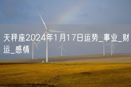 天秤座2024年1月17日运势_事业_财运_感情(图1)