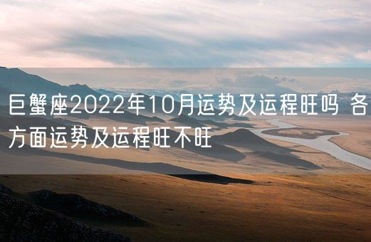 巨蟹座2022年10月运势及运程旺吗 各方面运势及运程旺不旺(图1)