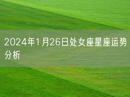 2024年1月26日处女座星座运势分析(图1)