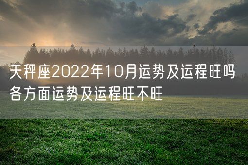 天秤座2022年10月运势及运程旺吗 各方面运势及运程旺不旺(图1)