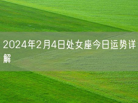 2024年2月4日处女座今日运势详解(图1)