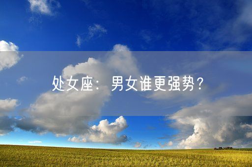 处女座：男女谁更强势？(图1)