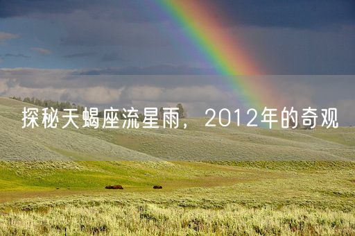 探秘天蝎座流星雨，2012年的奇观(图1)