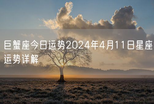 巨蟹座今日运势2024年4月11日星座运势详解(图1)