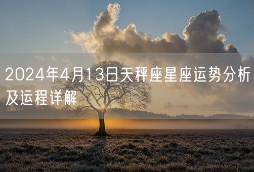 2024年4月13日天秤座星座运势分析及运程详解(图1)