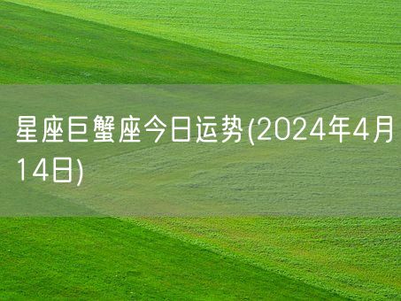 星座巨蟹座今日运势(2024年4月14日) (图1)